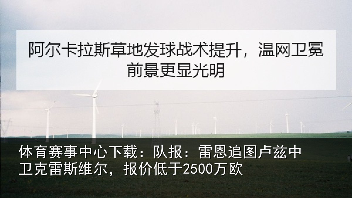 体育赛事中心下载：队报：雷恩追图卢兹中卫克雷斯维尔，报价低于2500万欧
